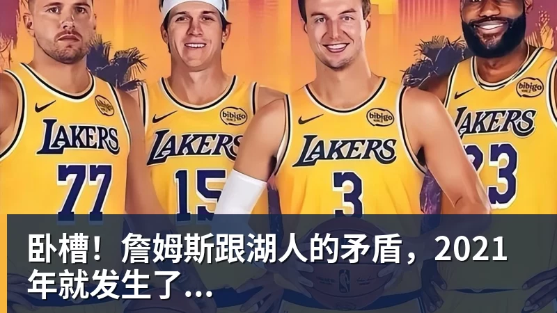 卧槽！詹姆斯跟湖人的矛盾，2021年就发生了...