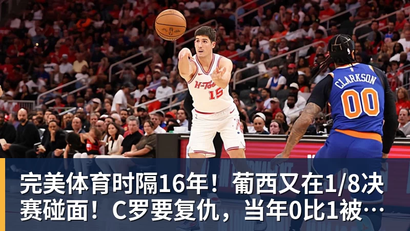 完美体育时隔16年!葡西又在1/8决赛碰面!C罗要复仇,当年0比1被淘汰!
