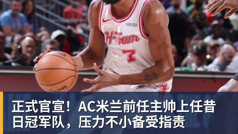 完美体育正式官宣!AC米兰前任主帅上任昔日冠军队,压力不小备受指责