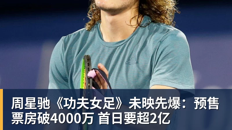 周星驰《功夫女足》未映先爆：预售票房破4000万 首日要超2亿