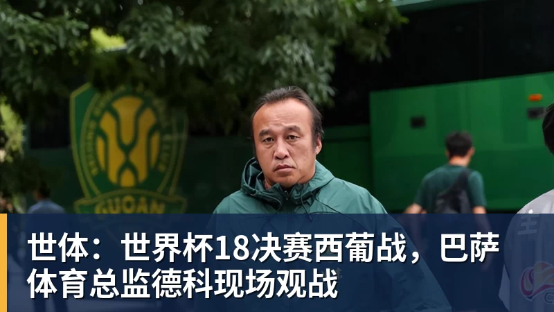 世体：世界杯18决赛西葡战，巴萨体育总监德科现场观战