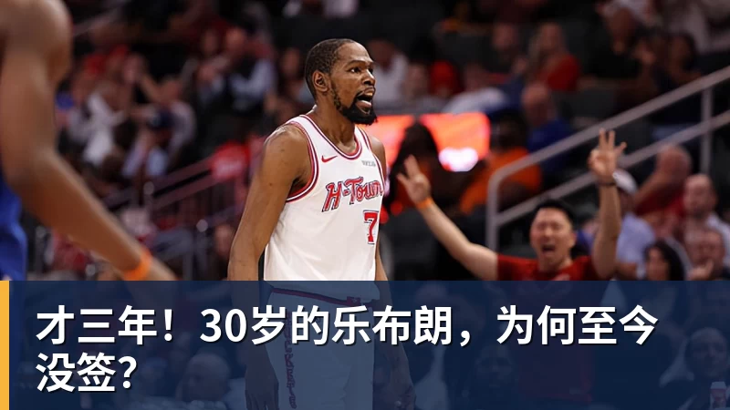 完美体育才三年!30岁的乐布朗,为何至今没签?