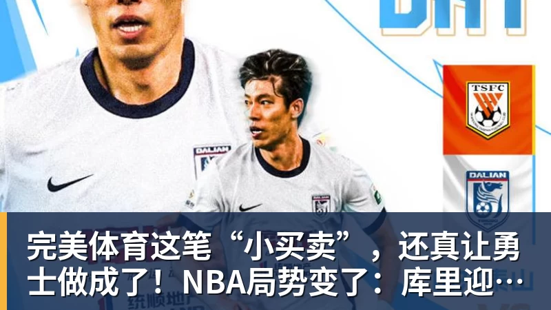 完美体育这笔“小买卖”,还真让勇士做成了!NBA局势变了:库里迎来强援