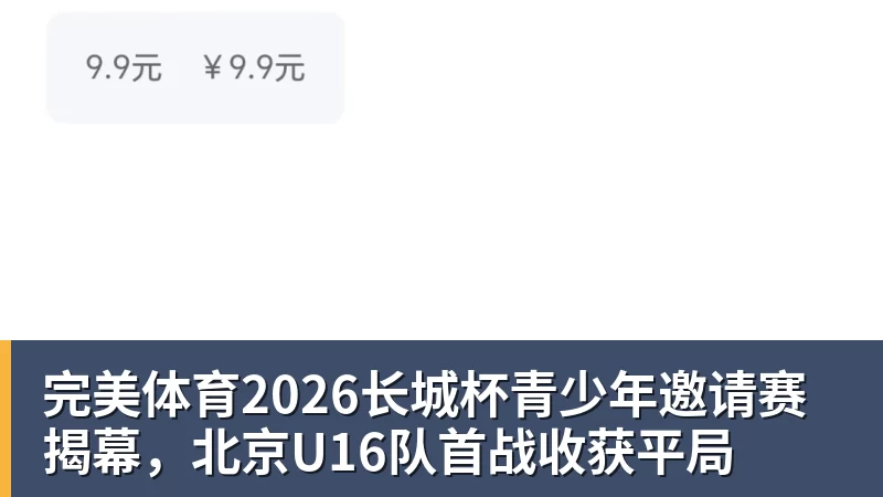 完美体育2026长城杯青少年邀请赛揭幕,北京U16队首战收获平局