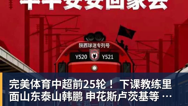 完美体育中超前25轮 !下课教练里面山东泰山韩鹏 申花斯卢茨基等 谁更加可惜
