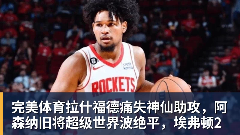 完美体育拉什福德痛失神仙助攻,阿森纳旧将超级世界波绝平,埃弗顿2