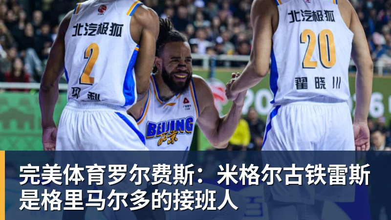 完美体育罗尔费斯：米格尔古铁雷斯是格里马尔多的接班人