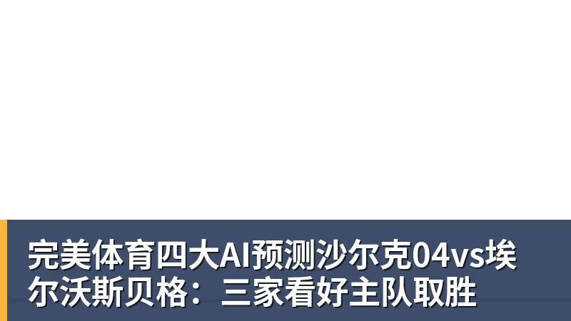 完美体育四大AI预测沙尔克04vs埃尔沃斯贝格:三家看好主队取胜