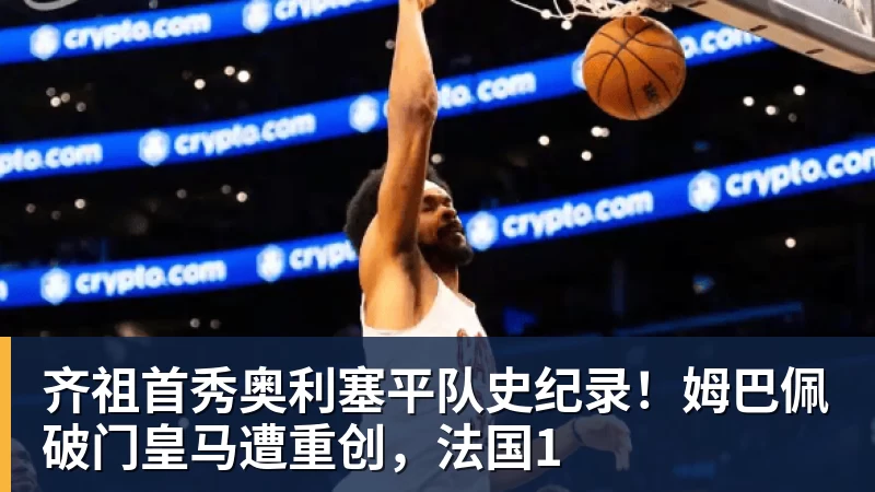 齐祖首秀奥利塞平队史纪录!姆巴佩破门皇马遭重创,法国1