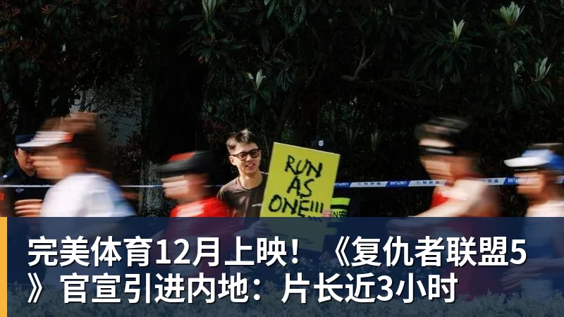完美体育12月上映！《复仇者联盟5》官宣引进内地：片长近3小时