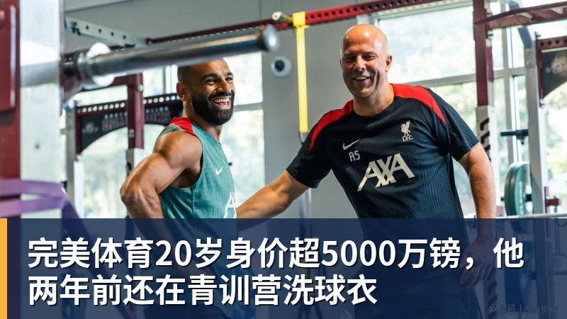 完美体育20岁身价超5000万镑,他两年前还在青训营洗球衣