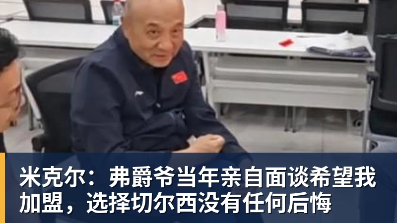 米克尔：弗爵爷当年亲自面谈希望我加盟，选择切尔西没有任何后悔