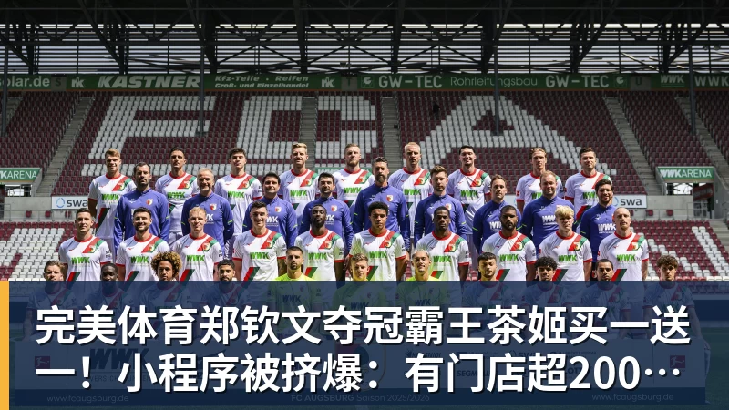 完美体育郑钦文夺冠霸王茶姬买一送一!小程序被挤爆:有门店超200杯待制作