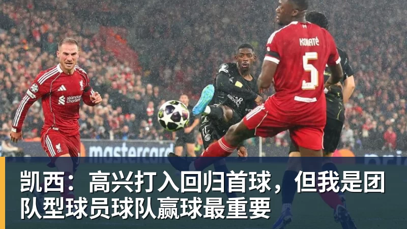 凯西:高兴打入回归首球,但我是团队型球员球队赢球最重要