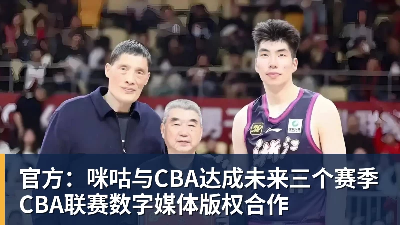 完美体育官方:咪咕与CBA达成未来三个赛季CBA联赛数字媒体版权合作